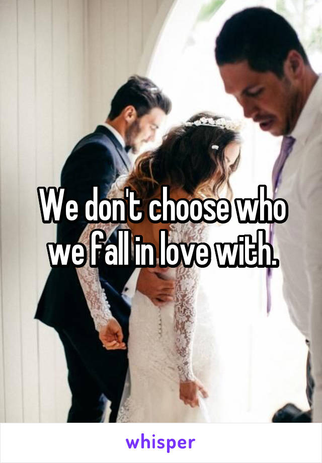 We don't choose who we fall in love with.