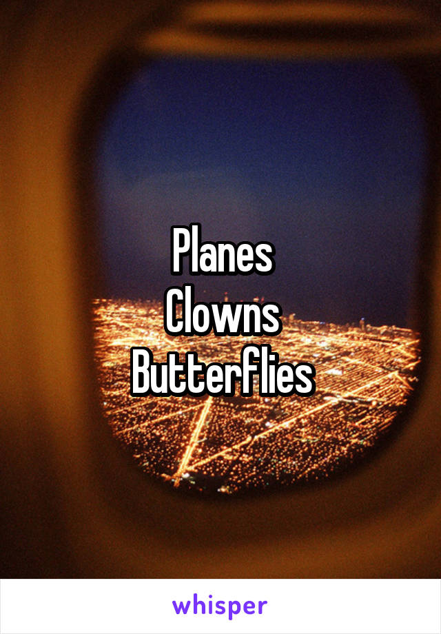 Planes
Clowns
Butterflies
