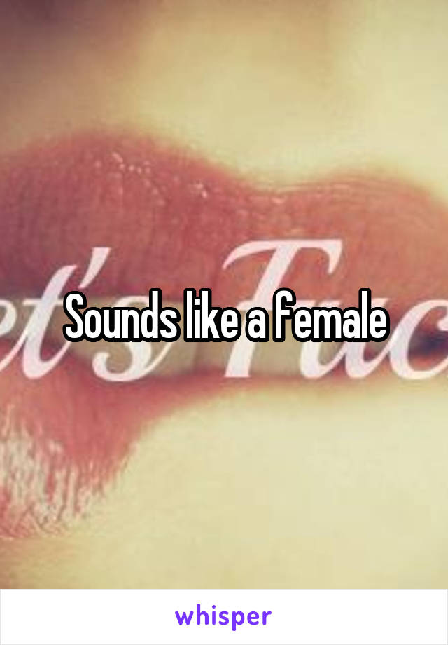 Sounds like a female