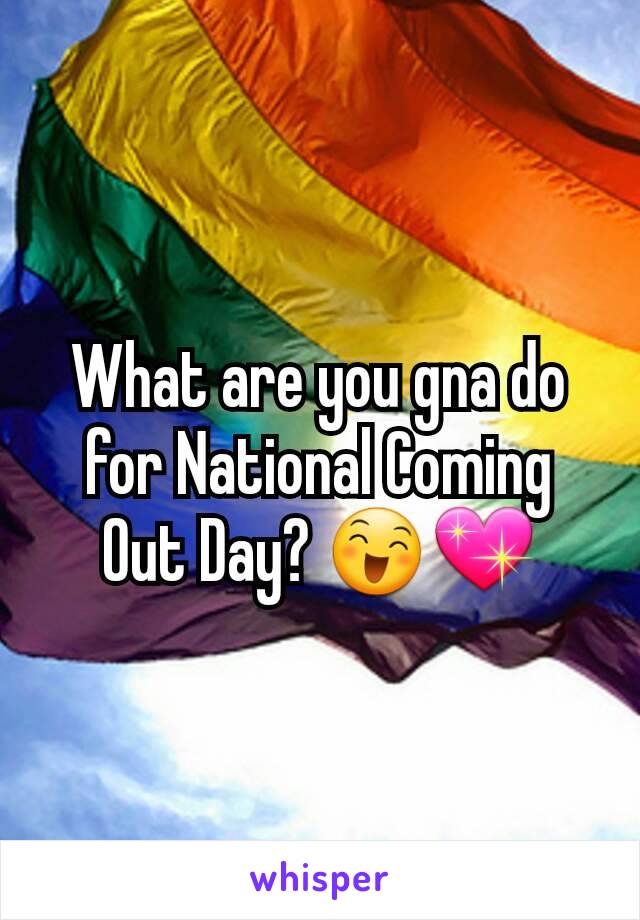 What are you gna do for National Coming Out Day? 😄💖