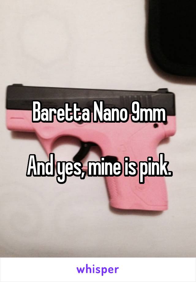 Baretta Nano 9mm

And yes, mine is pink.