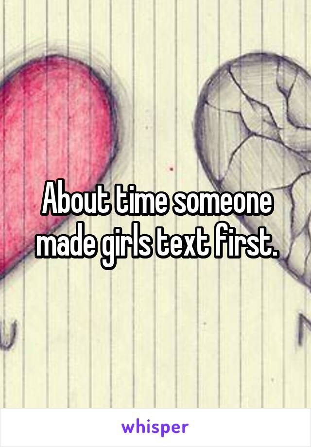 About time someone made girls text first.