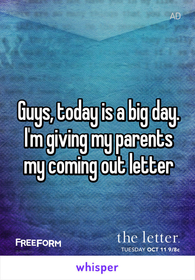 Guys, today is a big day.
I'm giving my parents my coming out letter
