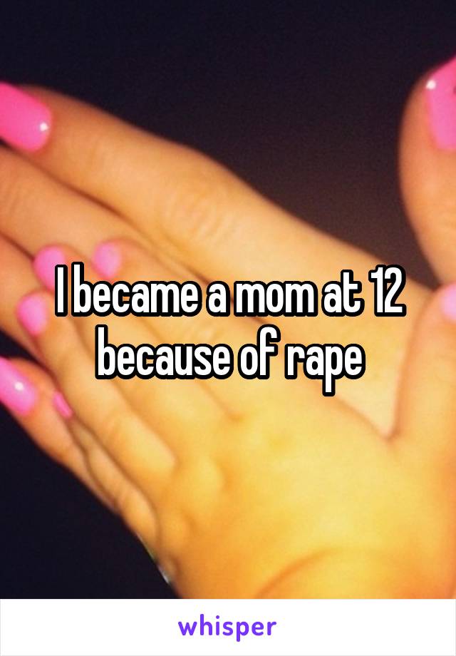 I became a mom at 12 because of rape