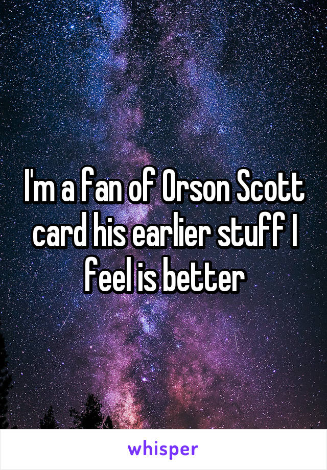 I'm a fan of Orson Scott card his earlier stuff I feel is better