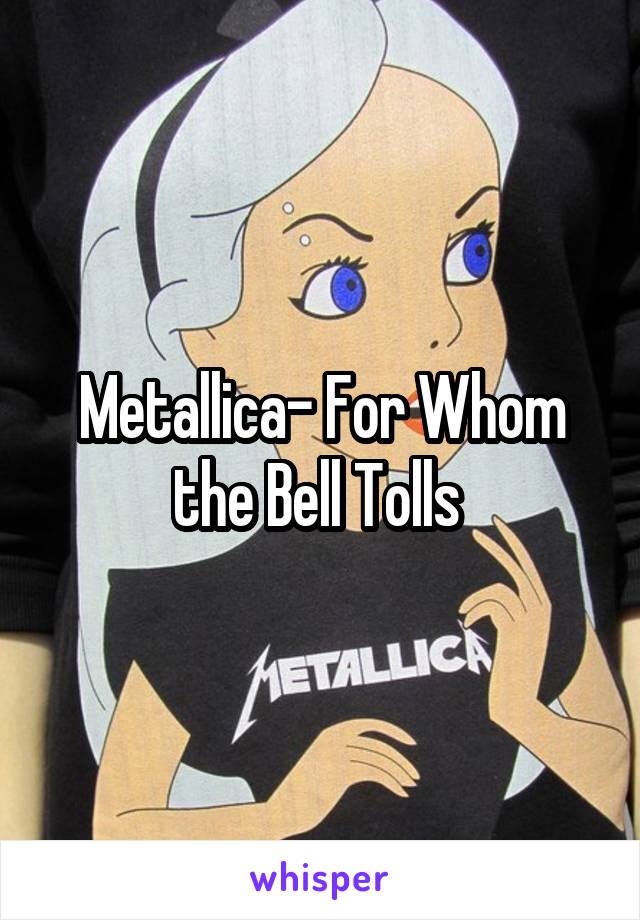 Metallica- For Whom the Bell Tolls 