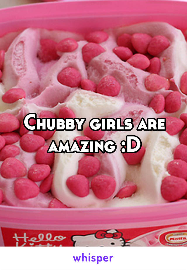 Chubby girls are amazing :D