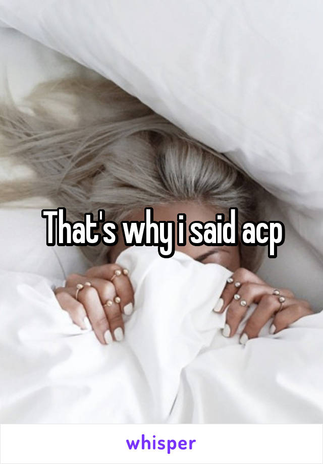 That's why i said acp