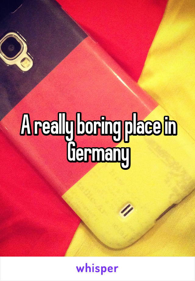 A really boring place in Germany