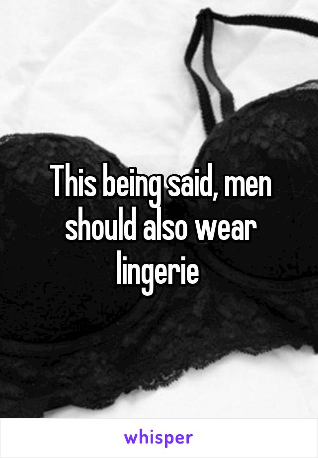 This being said, men should also wear lingerie 