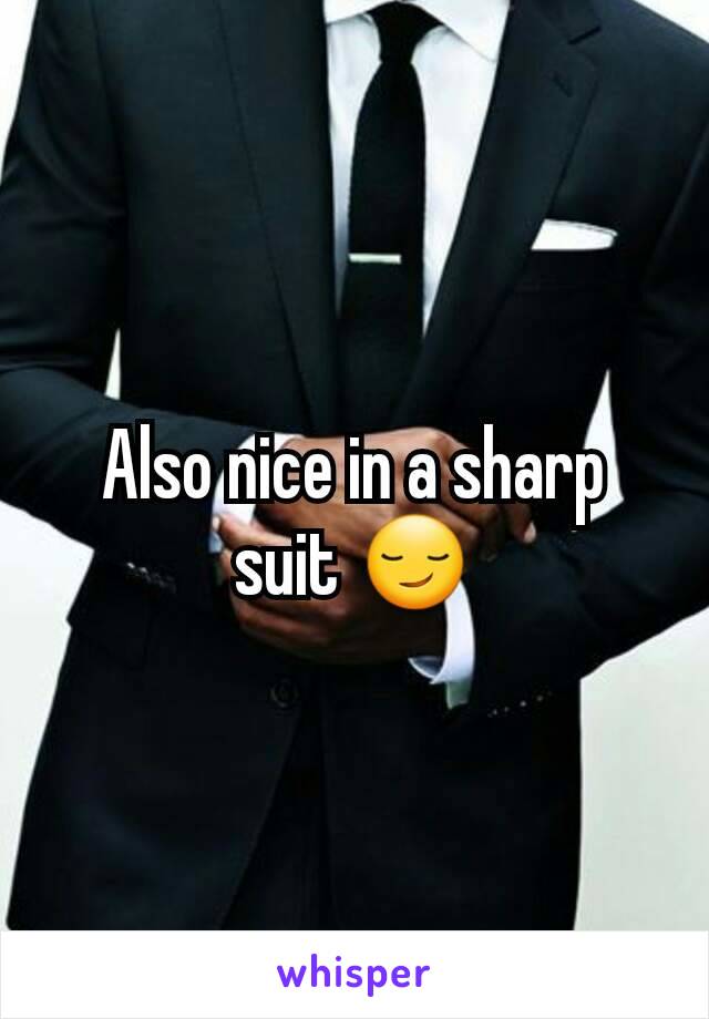 Also nice in a sharp suit 😏
