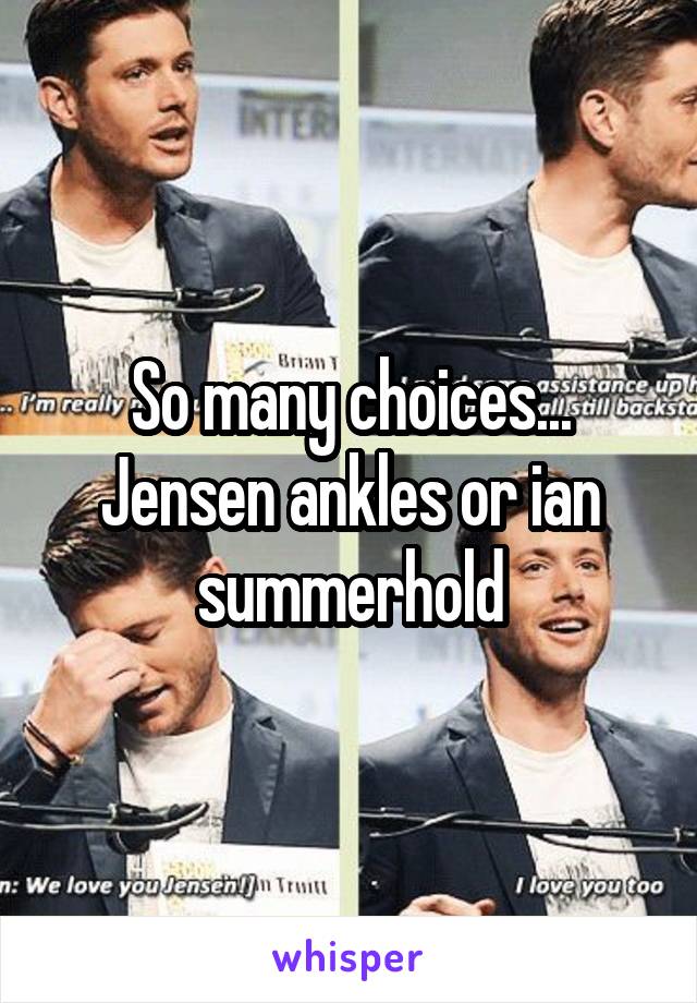 So many choices...
Jensen ankles or ian summerhold