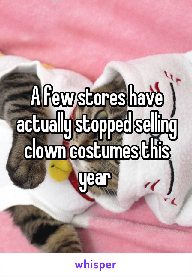A few stores have actually stopped selling clown costumes this year 