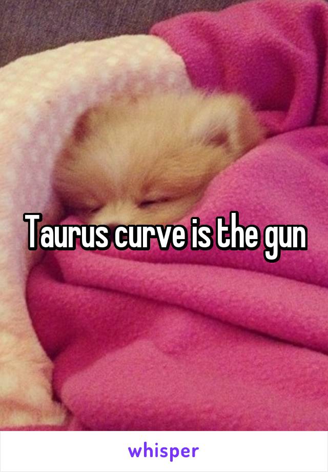 Taurus curve is the gun