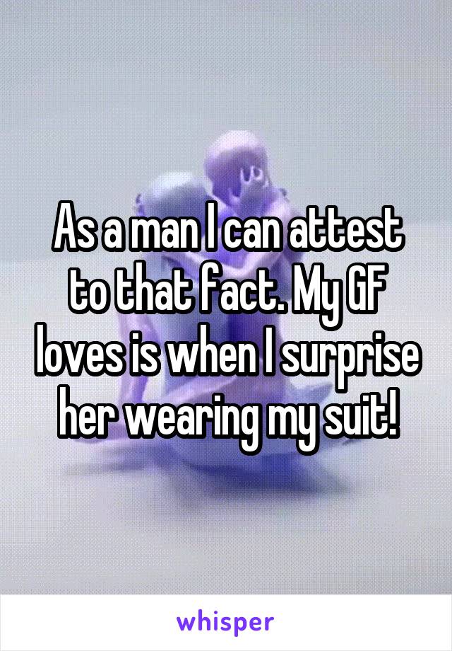 As a man I can attest to that fact. My GF loves is when I surprise her wearing my suit!