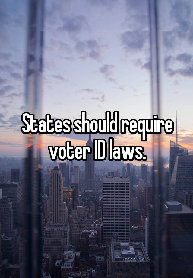 States should require voter ID laws.