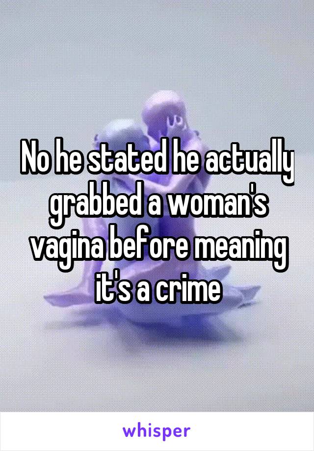 No he stated he actually grabbed a woman's vagina before meaning it's a crime