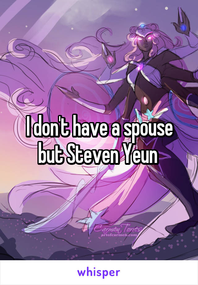 I don't have a spouse but Steven Yeun 
