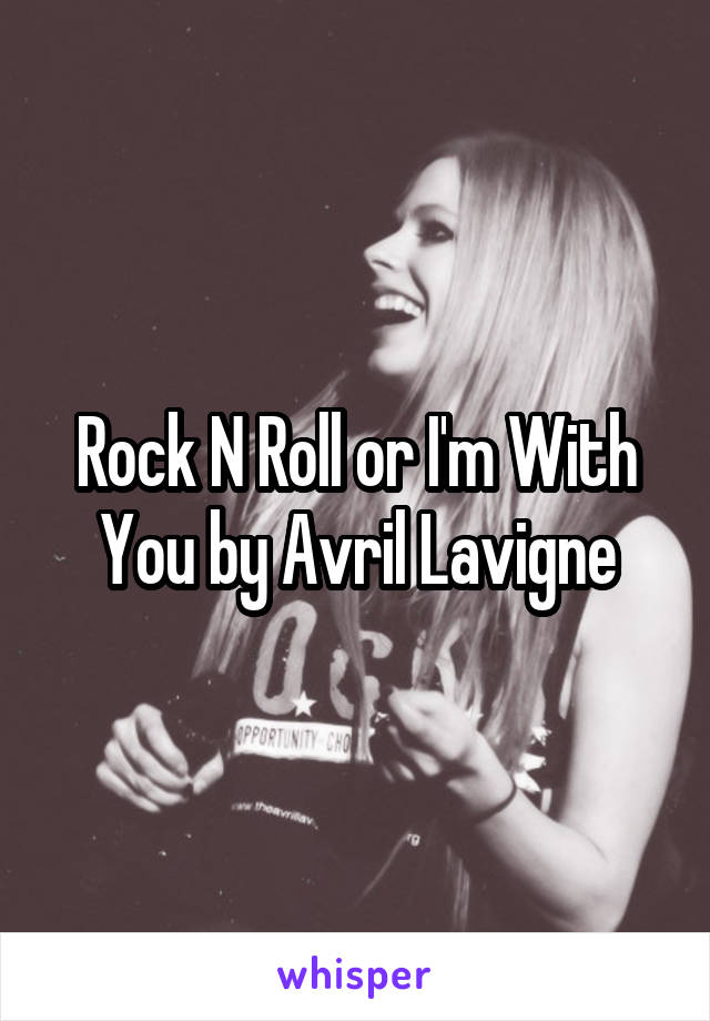 Rock N Roll or I'm With You by Avril Lavigne
