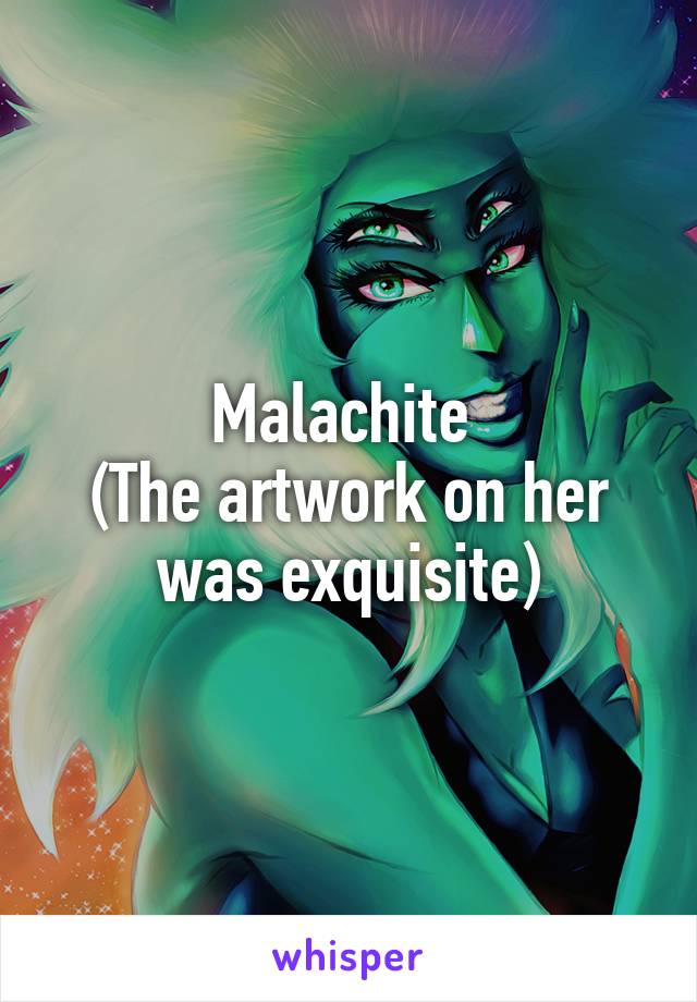 Malachite 
(The artwork on her was exquisite)
