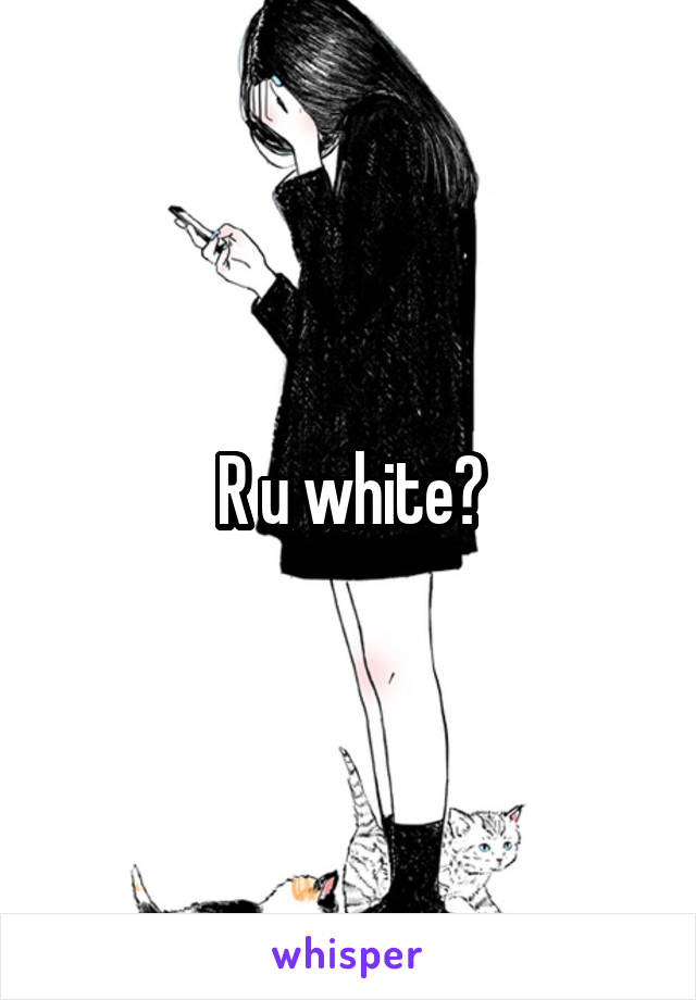 R u white?