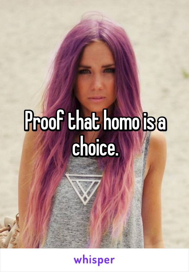 Proof that homo is a choice.