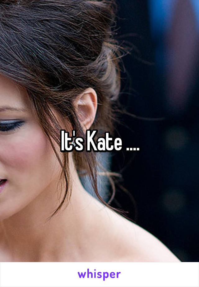 It's Kate ....