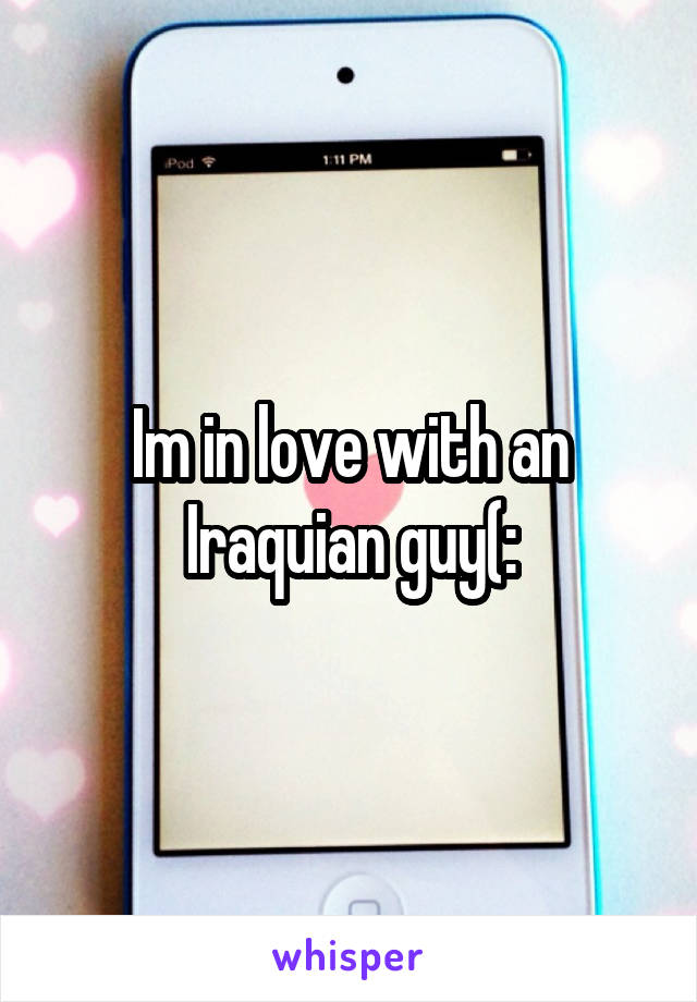 Im in love with an Iraquian guy(: