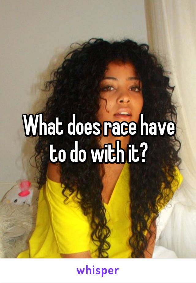 What does race have to do with it?