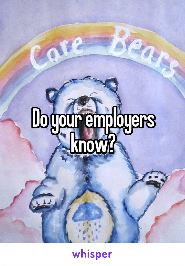Do your employers know?