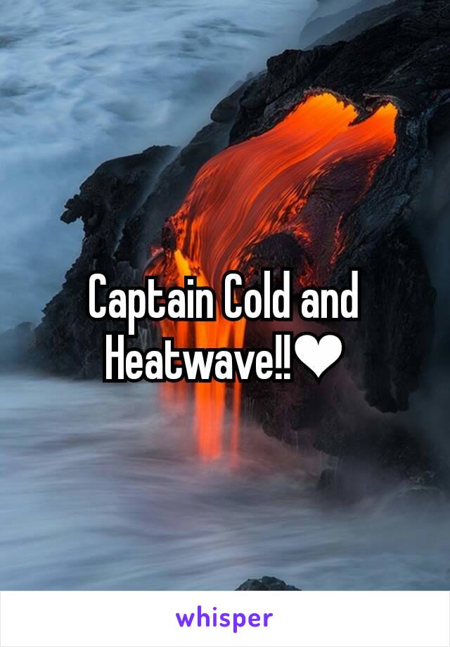 Captain Cold and Heatwave!!❤