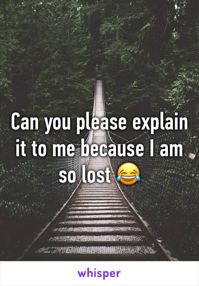 Can you please explain it to me because I am so lost 😂