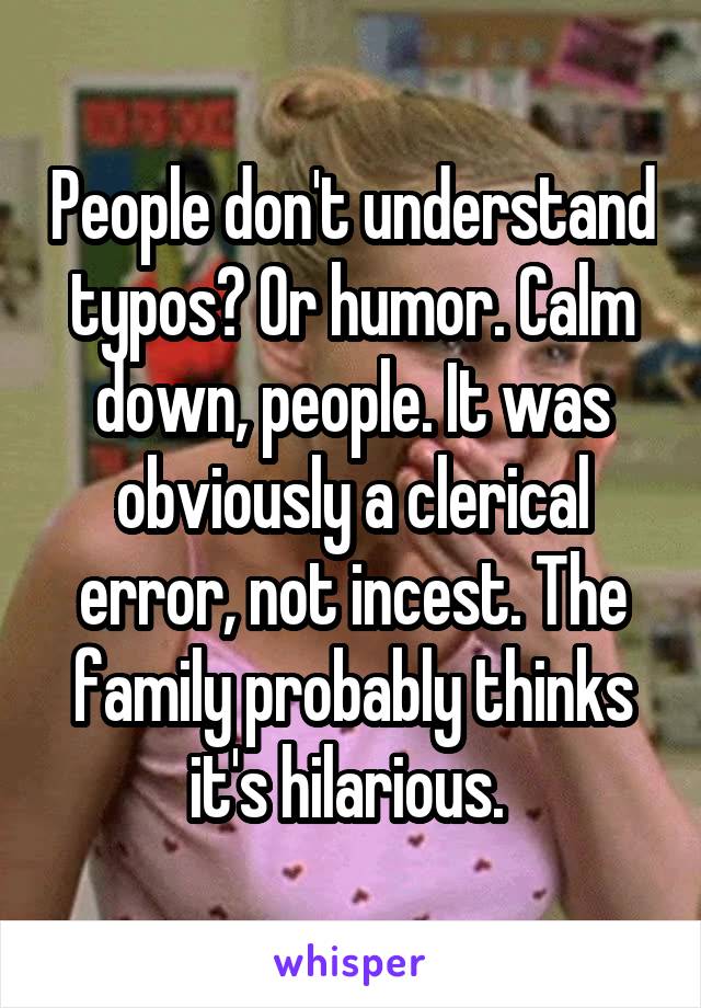 People don't understand typos? Or humor. Calm down, people. It was obviously a clerical error, not incest. The family probably thinks it's hilarious. 