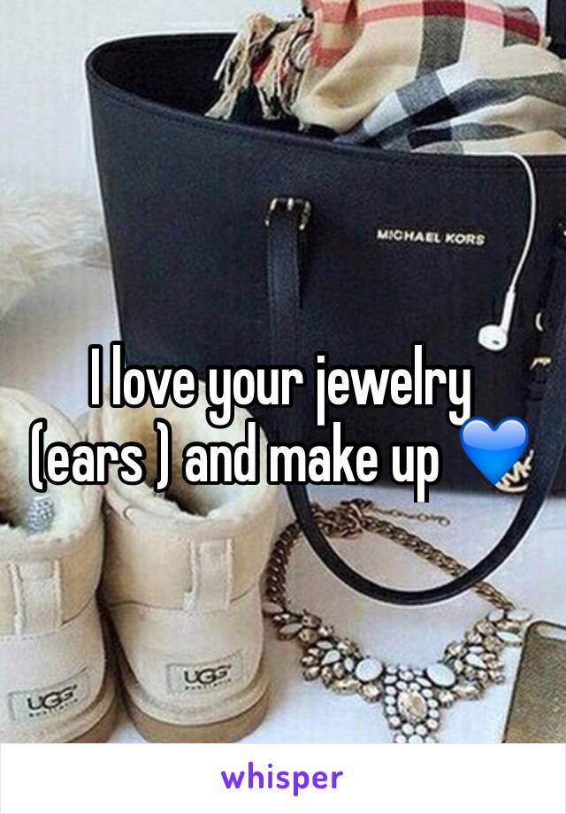 I love your jewelry (ears ) and make up 💙