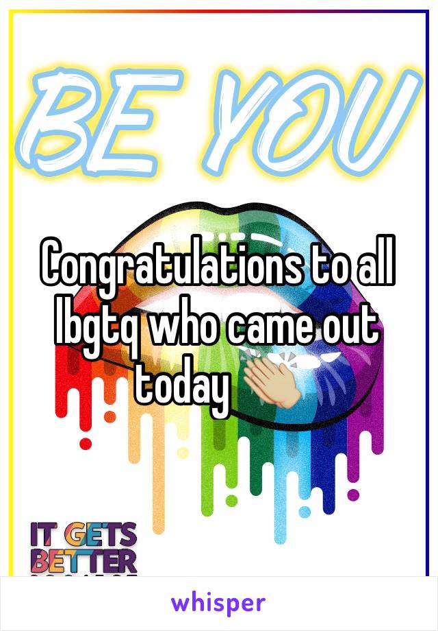 Congratulations to all lbgtq who came out today 👏🏼 