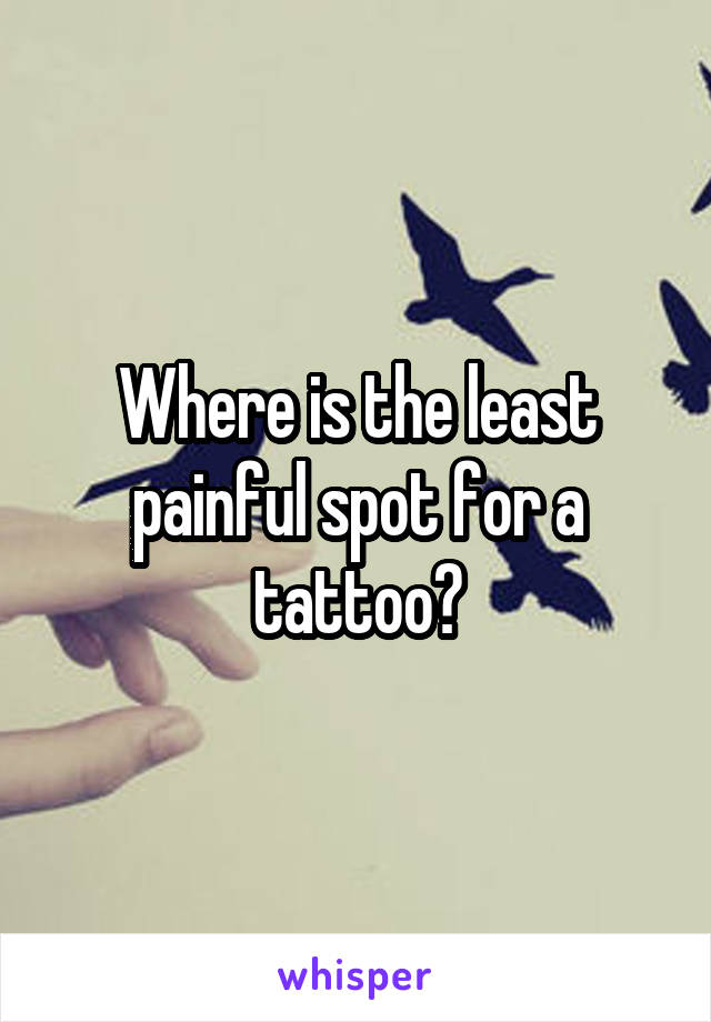 Where is the least painful spot for a tattoo?