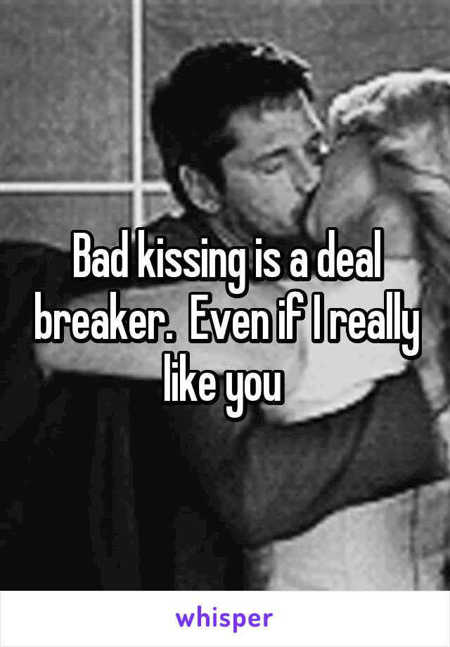 Bad kissing is a deal breaker.  Even if I really like you 
