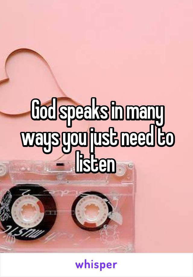 God speaks in many ways you just need to listen 