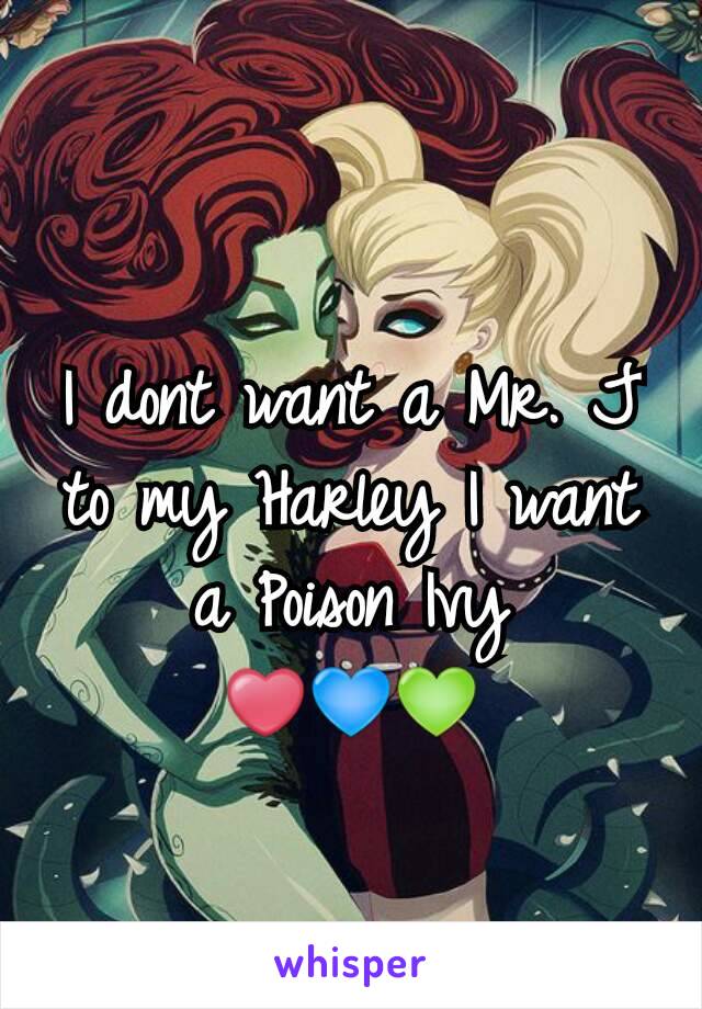 I dont want a Mr. J to my Harley I want a Poison Ivy                 ❤💙💚