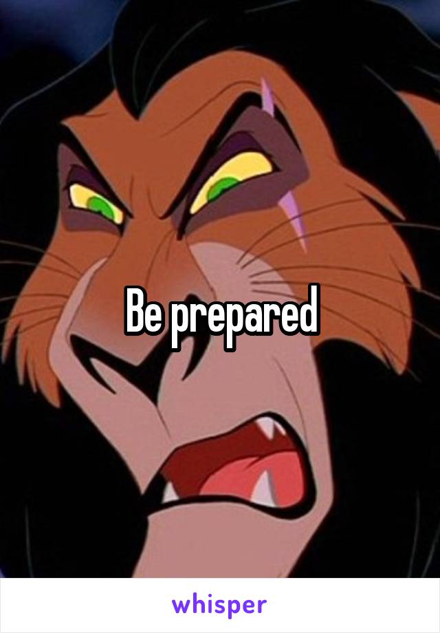 Be prepared