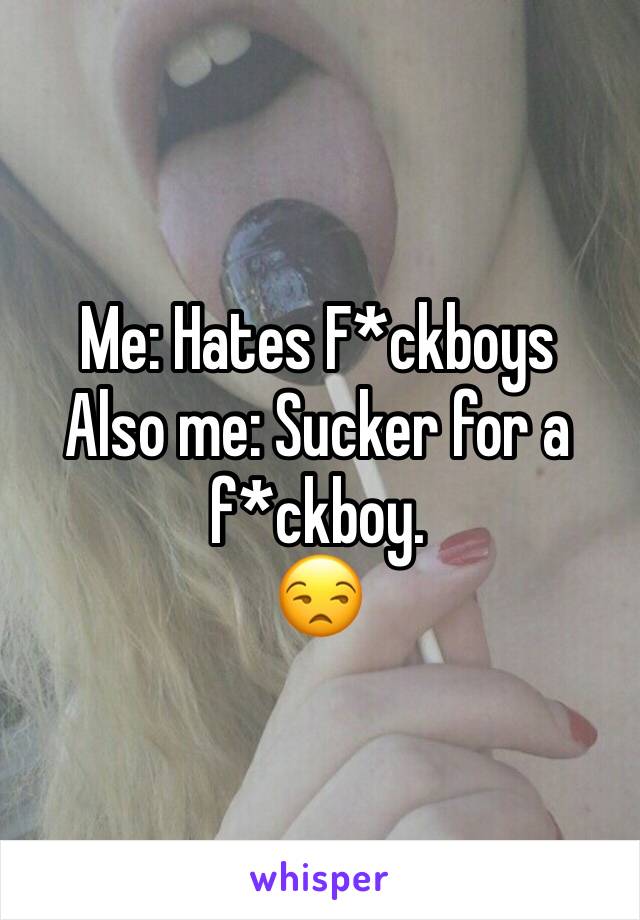Me: Hates F*ckboys
Also me: Sucker for a f*ckboy. 
😒