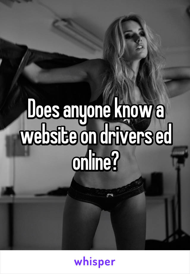 Does anyone know a website on drivers ed online?