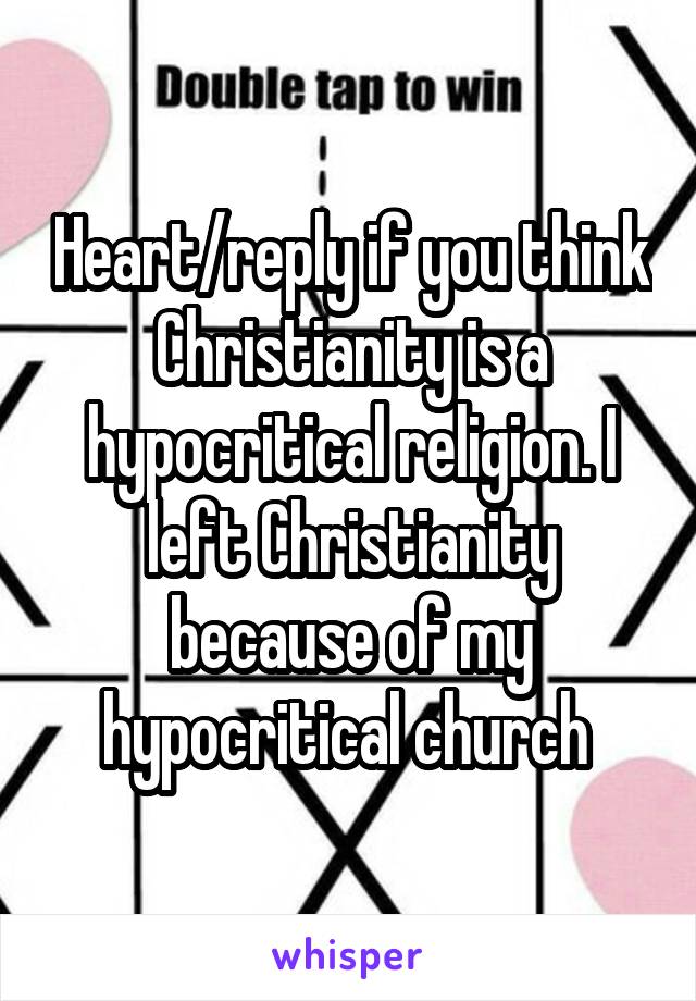 Heart/reply if you think Christianity is a hypocritical religion. I left Christianity because of my hypocritical church 