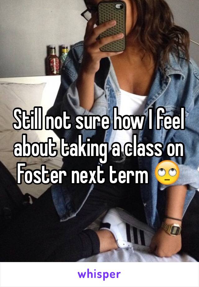 Still not sure how I feel about taking a class on Foster next term 🙄