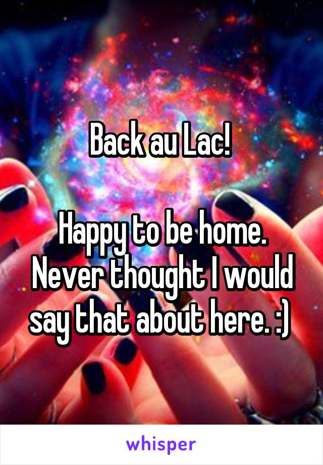Back au Lac! 

Happy to be home. Never thought I would say that about here. :) 