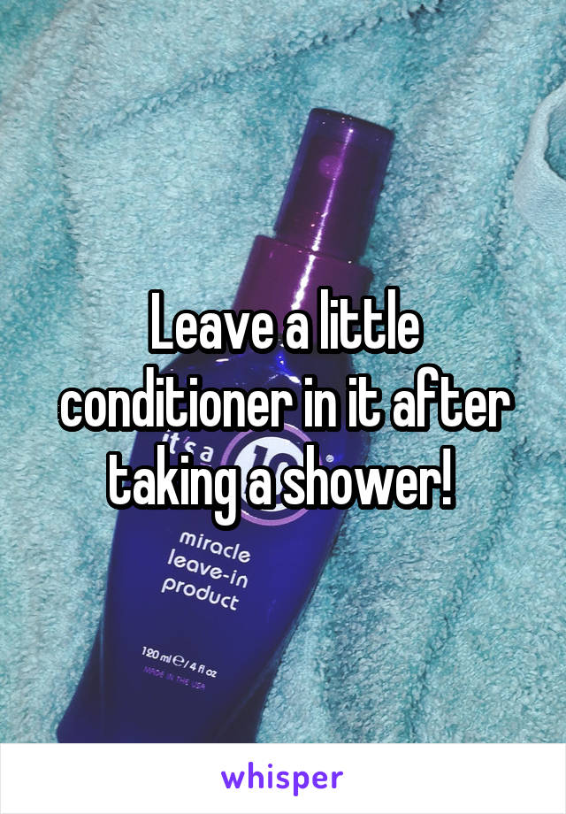Leave a little conditioner in it after taking a shower! 