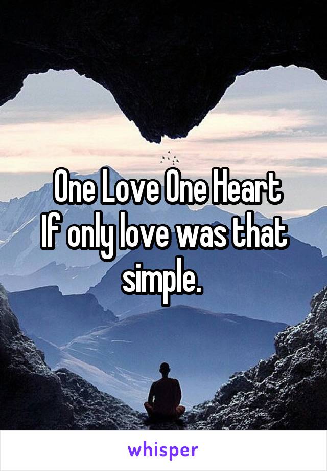  One Love One Heart
If only love was that simple. 
