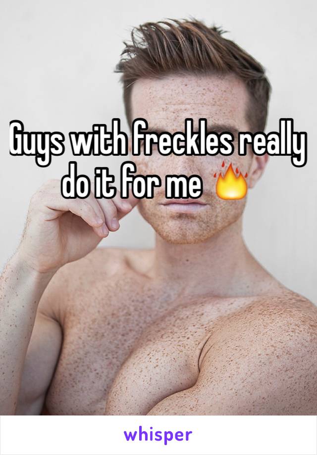 Guys with freckles really do it for me 🔥