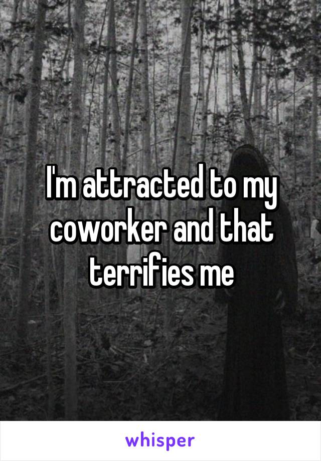 I'm attracted to my coworker and that terrifies me