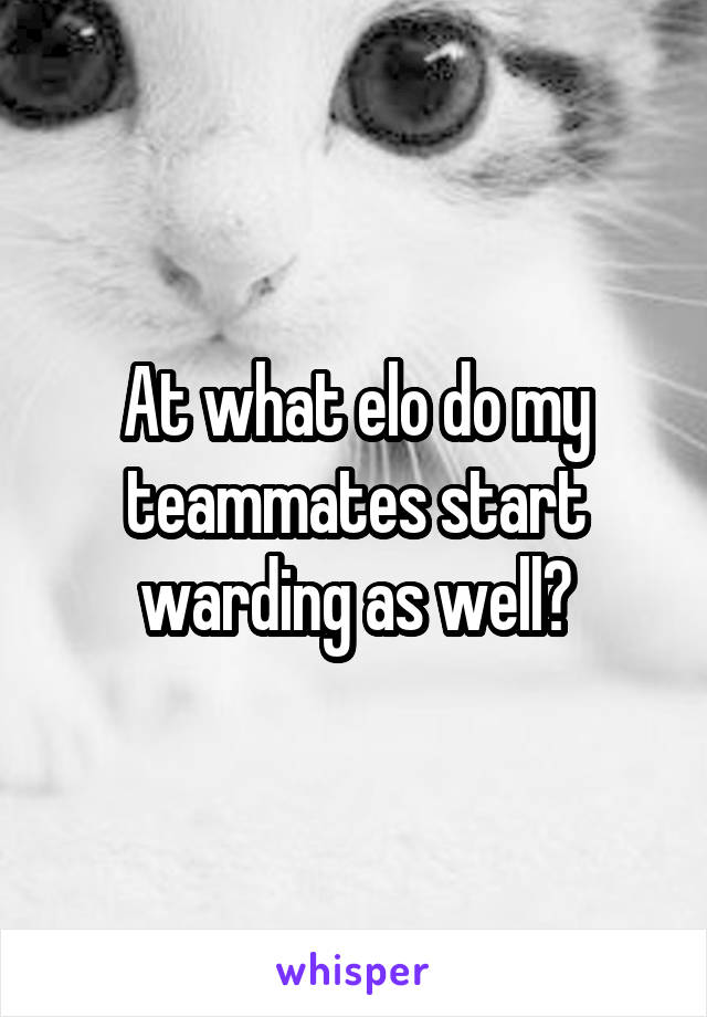 At what elo do my teammates start warding as well?